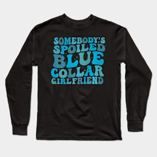 Somebodys Spoiled Blue Collar Girlfriend on back Long Sleeve T-Shirt